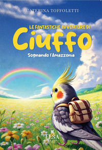 9791282043014 - Le fantastiche avventure di Ciuffo. Sognando l'Amazzonia