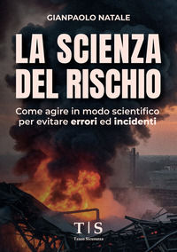 9791282322225 - La scienza del rischio. Come agire in modo scientifico per evitare errori ed incidenti