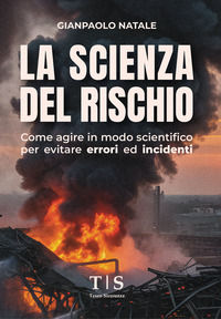 9791282322744 - La scienza del rischio. Come agire in modo scientifico per evitare errori ed incidenti
