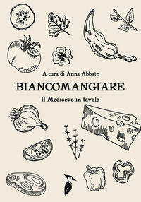 9791282517089 - Biancomangiare... il Medioevo in tavola