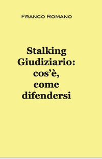 9791298538702 - Stalking giudiziario: cos'è, come difendersi